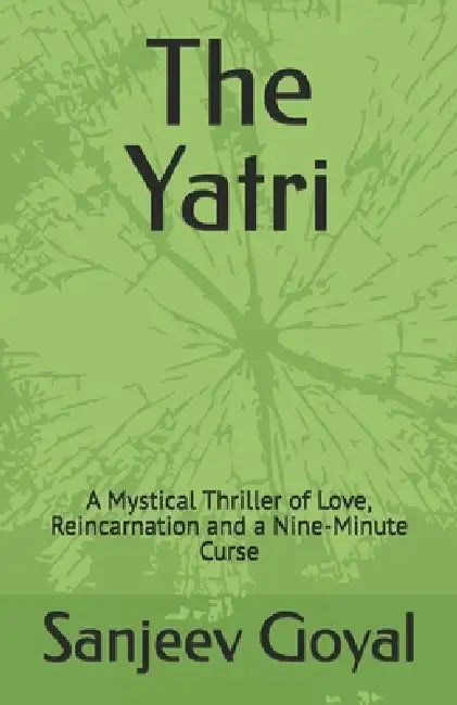 The Yatri: A Mystical Thriller of Love, Reincarnation and a Nine-Minute Curse by Sanjeev Goyal