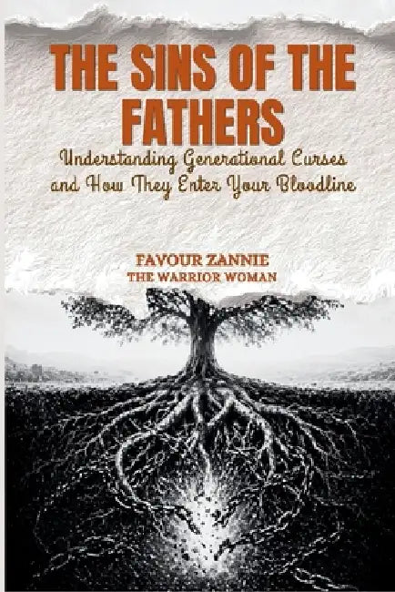 The Sins of the Fathers - BREAKING THE CHAIN Book One: Understanding Generational Curses and How They Enter Your Bloodline by Favour Zannie
