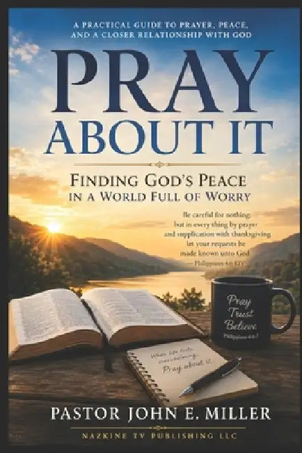 Pray About It: Finding God's Peace in a World Full of Worry by John E. Miller