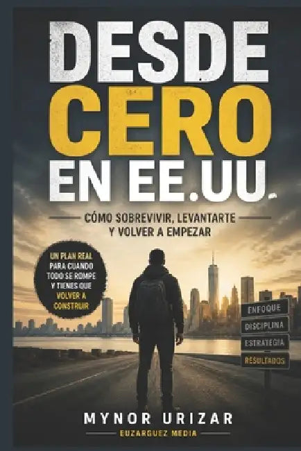 Desde Cero En Ee.Uu.: Cómo sobrevivir, levantarte y volver a empezar by Mynor Urizar
