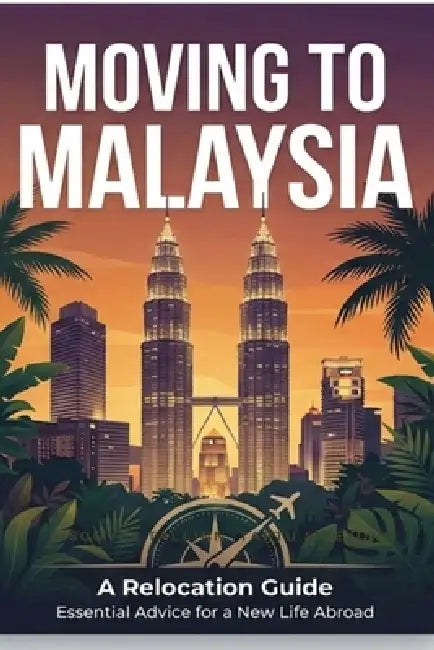 Moving To Malaysia: Relocation Guide for Expats, Nomads and Professionals by Fezan Az