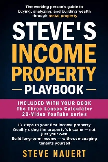 Steve's Income Property Playbook: The working person's guide to buying, analyzing, and building wealth through rental property by Steve Nauert