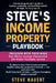 Steve's Income Property Playbook: The working person's guide to buying, analyzing, and building wealth through rental property by Steve Nauert
