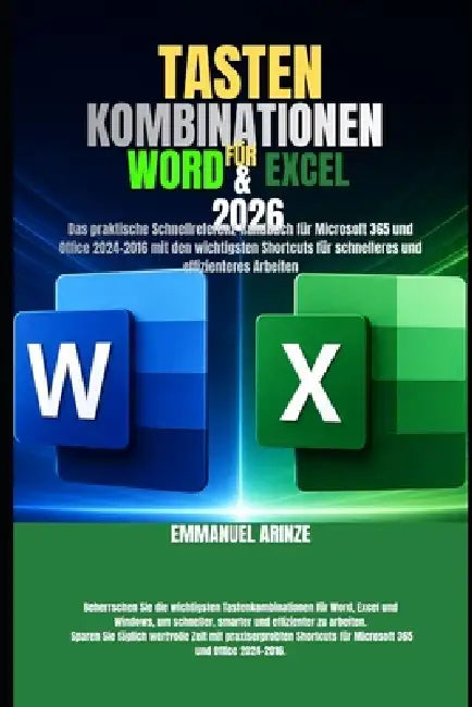 Tastenkombinationen Für Word & Excel 2026: Das praktische Schnellreferenz-Handbuch für Microsoft 365 und Office 2024-2016 mit den wichtigsten Shortcut by Emmanuel Arinze
