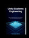 Unity Systems Engineering: Building Scalable 2D/3D Games, Physics Systems, and Production-Ready Game Architectures by Fernando Harris