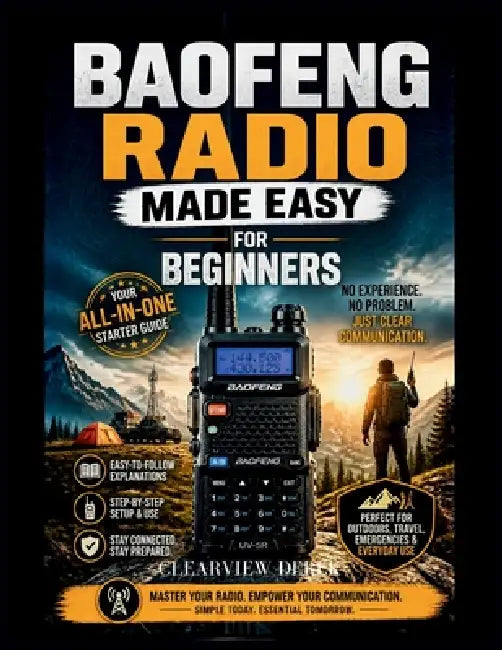 Baofeng Radio Made Easy for Beginners: Master the Basics with This Easy-to-Follow Guerrilla's Guide to All-In-One Communication, Pro-Level Preparednes by Clearview Derek