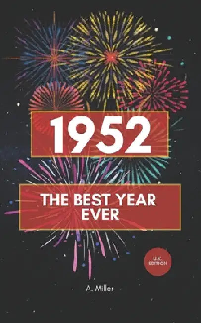 1952 - The Best Year Ever: The Perfect Book for Everyone Born in 1952 by A. Miller