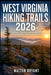 West Virginia Hiking Trails 2026: Scenic Routes, Hidden Gems, Backpacking Maps & Adventure Itineraries for Solo and Family Hikers by Walton Bryant