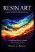 Resin Art: FROM BASICS TO MASTERY: A Comprehensive Guide to Techniques, Tools, and Creative Possibilities by Paddy G. Roson
