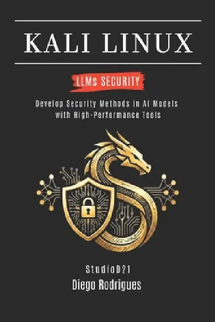 KALI LINUX LLMs SECURITY: Develop Security Methods in AI Models with High-Performance Tools by Studiod21 Smart Tech Content, Diego Rodrigues