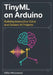 TinyML on Arduino: Building Interactive Voice and Gesture AI Projects by Willa Westwood