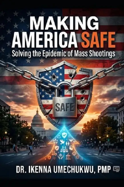 Making America Safe: Solving the Epidemic of Mass Shootings by Ikenna Umechukwu