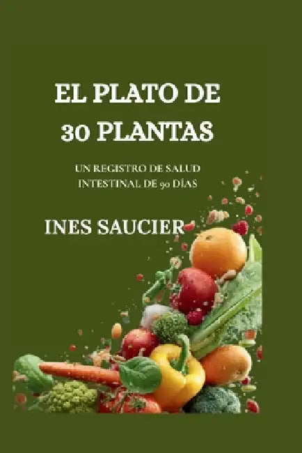 El Plato de 30 Plantas: Un Registro de Salud Intestinal de 90 Días by Ines Saucier