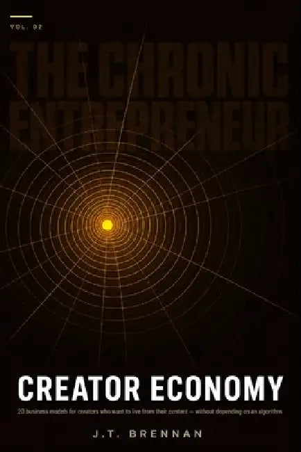 The Chronic Entrepreneur: Creator Economy: 20 business models for creators who want to live from their content without depending on an algorithm by J. T. Brennan