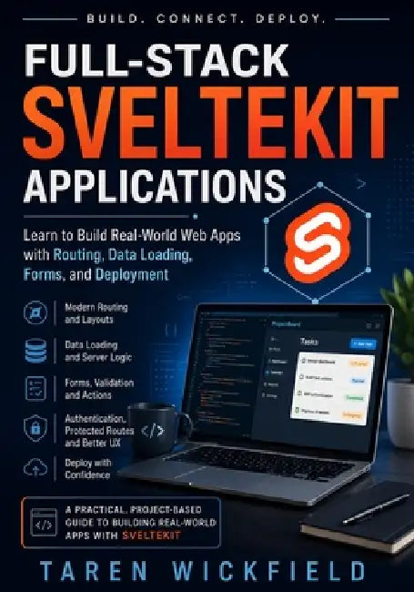 Full-Stack SvelteKit Applications: Learn to Build Real-World Web Apps with Routing, Data Loading, Forms, and Deployment by Taren Wickfield