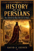 History of the Persians: How Ancient Iran Rose from Clans to Empire by David A. Griner