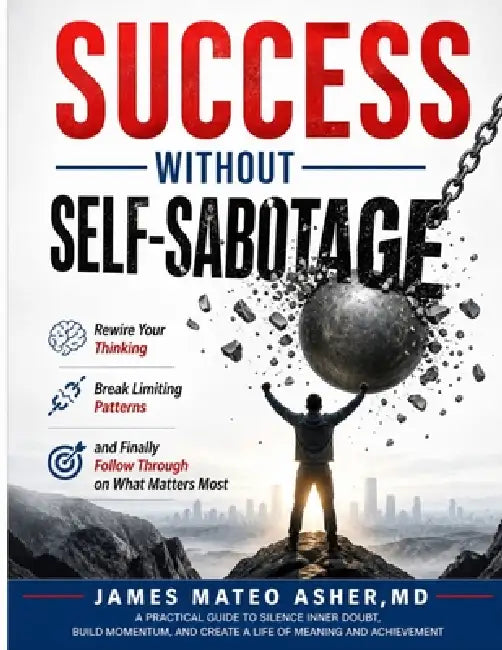 Success Without Self-Sabotage: Rewire Your Thinking, Break Limiting Patterns, and Finally Follow Through on What Matters Most by James Mateo Asher