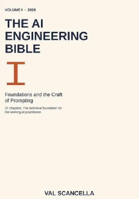 The AI Engineering Bible, Volume I: Foundations and the Craft of Prompting by Val Scancella