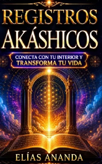 Registros Akáshicos: Guía completa para conectar con tu interior, desarrollar tu intuición y encontrar paz, claridad y crecimiento espiritual by Elías Ananda