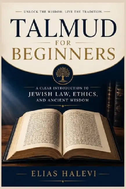 Talmud for Beginners: A Clear Introduction to Jewish Law, Ethics, and Ancient Wisdom by Elias Halevi