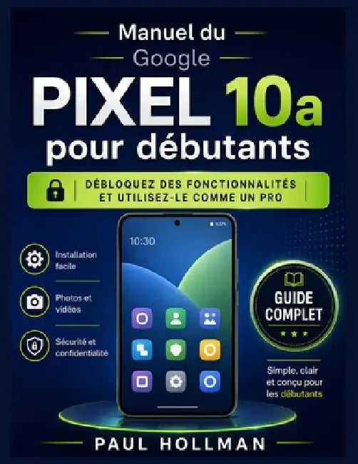 Manuel du Google Pixel 10a pour débutants: Débloquez des fonctionnalités et utilisez-le comme un pro by Paul Hollman
