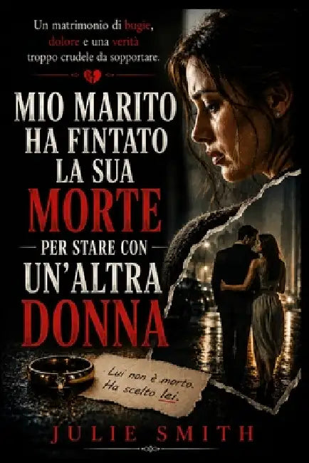 Mio Marito Ha Fintato La Sua Morte Per Stare Con Un'altra Donna: Un matrimonio di bugie, dolore e una verità troppo crudele da sopportare by Julie Smith