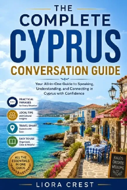 The Complete Cyprus Conversation Guide: Essential English-Greek & Turkish Phrases for Travel, Daily Life & Local Communication by Liora Crest