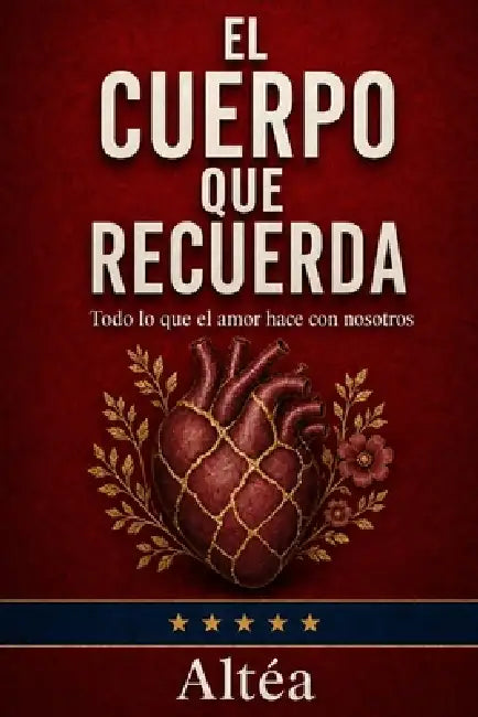 El Cuerpo Que Recuerda: Todo lo que el amor hace con nosotros by Altéa