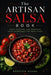 The Artisan Salsa Book: Fresh, Roasted, and Preserved Salsa Techniques for Home Cooks by Alice Schwartz, Bastien Duval