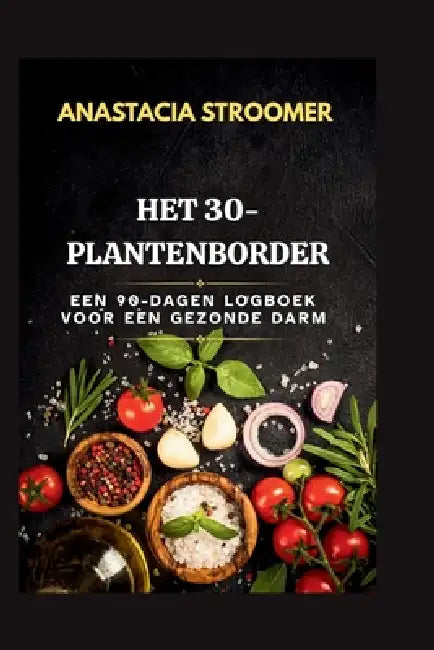 Het 30-Plantenborder: Een 90-Dagen Logboek Voor Een Gezonde Darm by Anastacia Stroomer