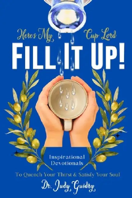 Here's My Cup Lord Fill It Up by Judy Guidry