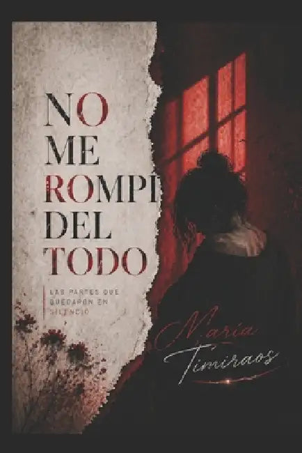 No Me Rompí del Todo: Las Partes Que Quedaron En Silencio by María Timiraos