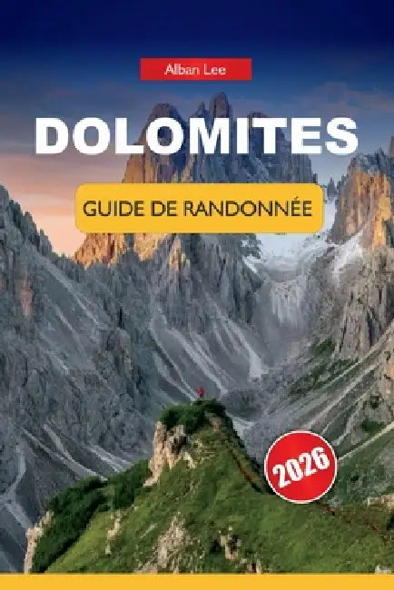Dolomites Guide de Randonnée 2026: Des itinéraires sélectionnés allant des promenades faciles aux circuits alpins avec planification budgétaire, conse by Alban Lee