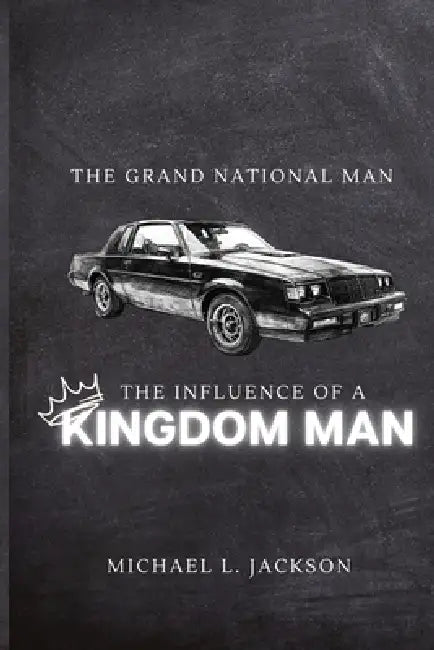 The Grand National Man: The Influence of A Kingdom Man by Michael L. Jackson