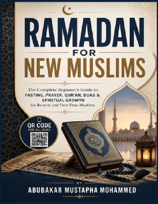 Ramadan for New Muslims: The Complete Beginner's Guide to Fasting, Prayer, Qur'an, Duas & Spiritual Growth for Reverts and First-Time Muslims. (QR COD by Abubakar Mohammed Mustapha
