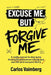 Excuse Me, but Forgive Me: A reality manual to stop being the insufferable person ruining your own life (and everyone else's). by Carlos Vaimberg
