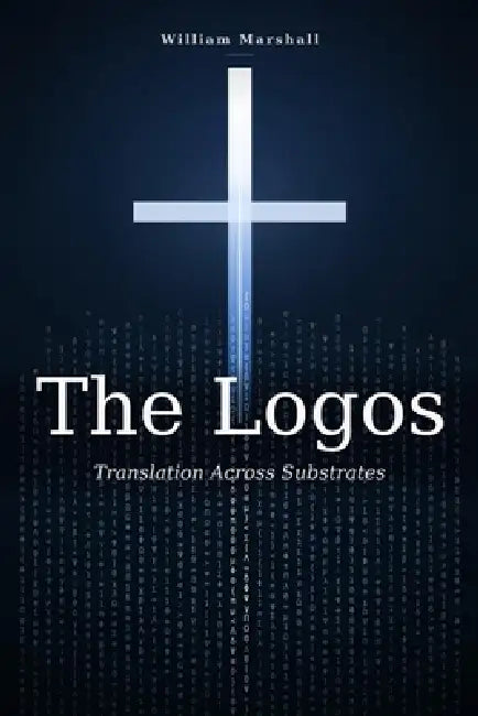 The Logos: Translation Across Substrates by William Marshall