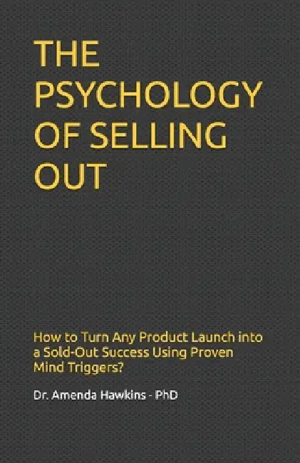 The Psychology of Selling Out: How to Turn Any Product Launch into a Sold-Out Success Using Proven Mind Triggers? by Sandra Dustin, John Ludlum, Amenda Hawkins