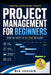 Project Management for Beginners: Step-by-Step to On-Time Delivery by Mir Hossain
