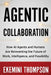 Agentic Collaboration: How AI Agents and Humans Are Reinventing the Future of Work, Intelligence, and Possibility by Ekemini Thompson