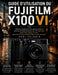 Fujifilm X100VI Benutzerhandbuch: Meistern Sie Ihre Kamera im Handumdrehen und machen Sie atemberaubende Fotos im Filmstil mit einfachen Einstellungen by Kael Valeris