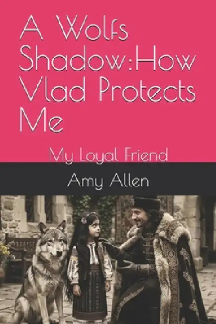 The Shadow of the wolf: How Vlad Protects Me: My Loyal Friend by Amy Kathryn Allen