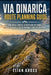 Via Dinarica Route Planning Guide: Northern, Central & Southern Sections, Distances & Multi-Day Itineraries for Trip Planning by Elian Kross