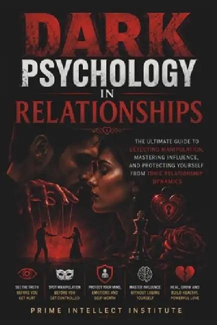 Dark psychology in relationships: The Ultimate Guide to Detecting Manipulation, Mastering Influence, and Protecting Yourself from Toxic Relationship D by Prime Intellect Institute