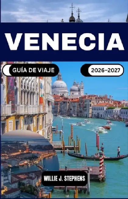 Venecia Guía de Viaje 2026-2027: Una guía práctica para planificar su viaje, con rutas por barrios, consejos de transporte acuático e información cult by Willie J. Stephens