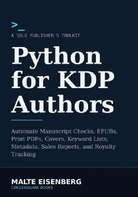 Python for KDP Authors: Automate Manuscript Checks, EPUBs, Print PDFs, Covers, Keyword Lists, Metadata, Sales Reports, and Royalty Tracking by Malte Eisenberg