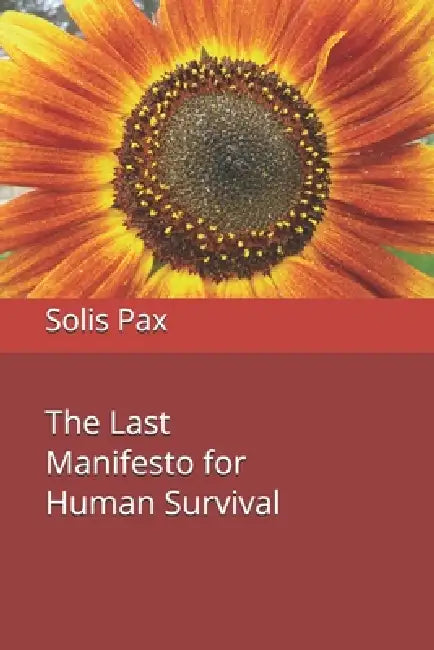 The Last Manifesto for Human Survival by Solis Pax