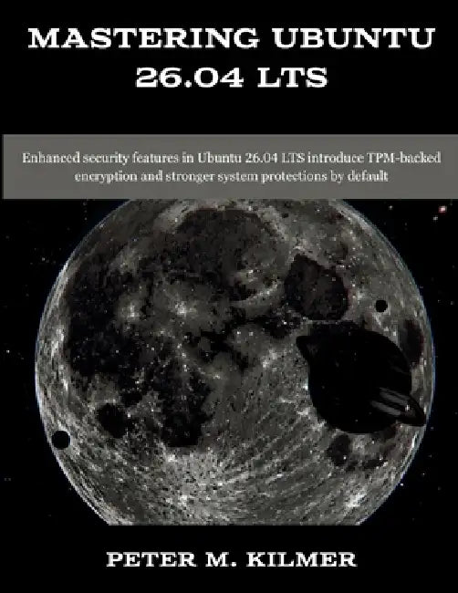 Mastering Ubuntu 26.04 LTS: Enhanced security features in Ubuntu 26.04 LTS introduce TPM-backed encryption and stronger system protections by default by Peter M. Kilmer