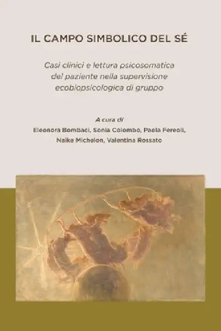 Il campo simbolico del Sé: Casi clinici e lettura psicosomatica del paziente nella supervisione ecobiopsicologica di gruppo by Sonia Colombo, Paola Fereoli, Naike Michelon