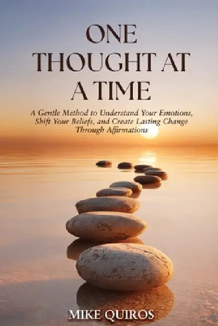 One Thought at a Time: A Gentle Method to Understand Your Emotions, Shift Your Beliefs, and Create Lasting Change Through Affirmations by Mike Quiros